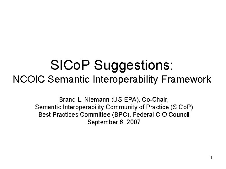 SICo. P Suggestions: NCOIC Semantic Interoperability Framework Brand L. Niemann (US EPA), Co-Chair, Semantic