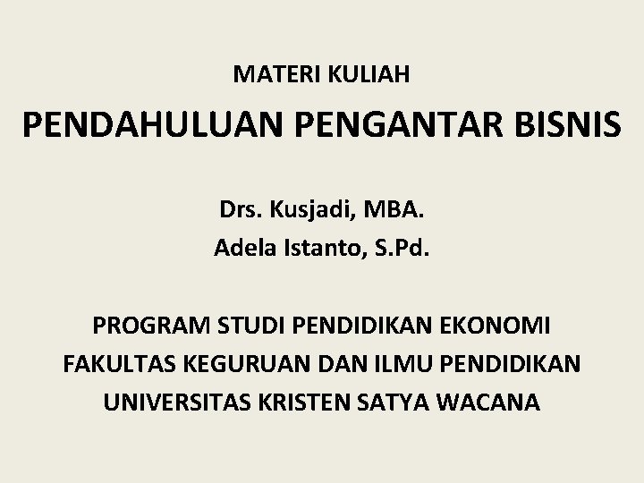 MATERI KULIAH PENDAHULUAN PENGANTAR BISNIS Drs. Kusjadi, MBA. Adela Istanto, S. Pd. PROGRAM STUDI