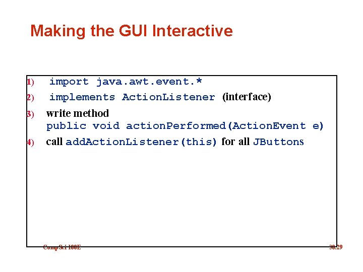 Making the GUI Interactive 1) 2) 3) 4) import java. awt. event. * implements