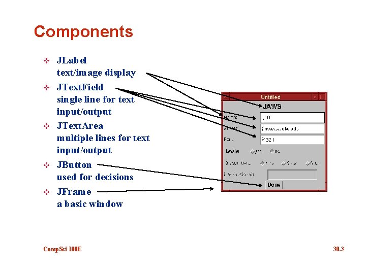 Components v v v JLabel text/image display JText. Field single line for text input/output