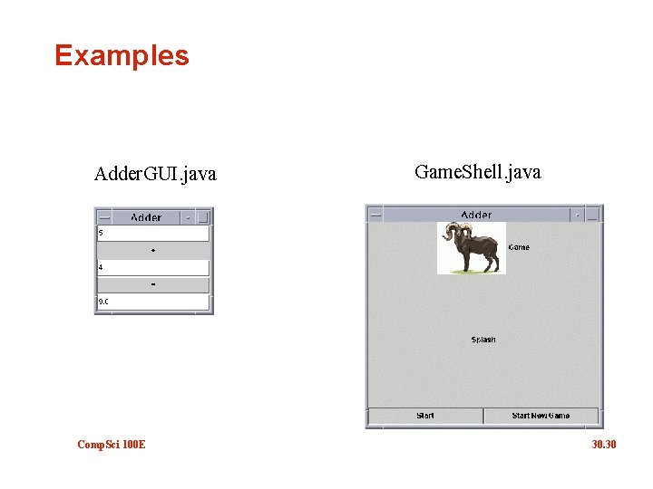 Examples Adder. GUI. java Comp. Sci 100 E Game. Shell. java 30. 30 