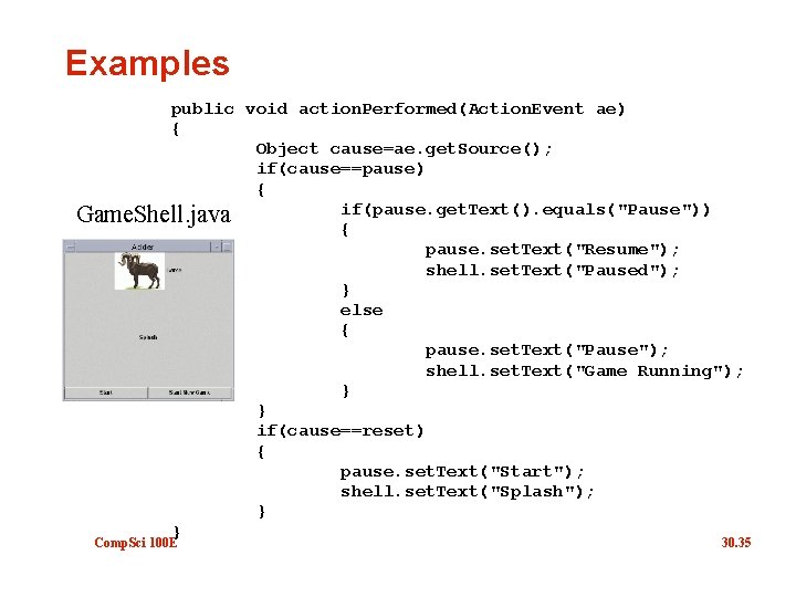 Examples public void action. Performed(Action. Event ae) { Object cause=ae. get. Source(); if(cause==pause) {