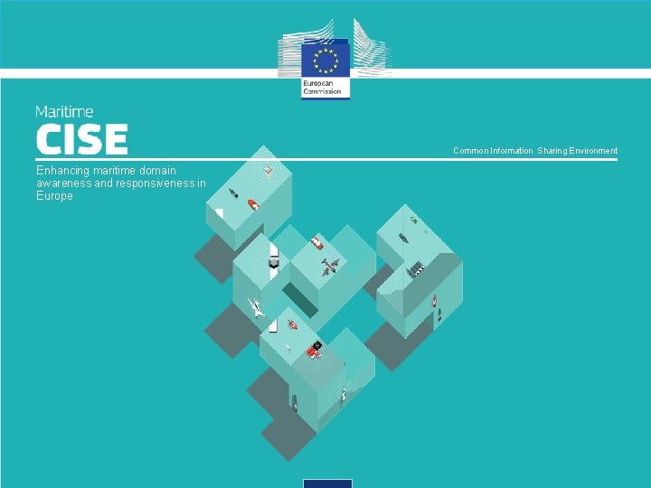 Common Information Sharing Environment Enhancing maritime domain awareness and responsiveness in Europe www. jrc.