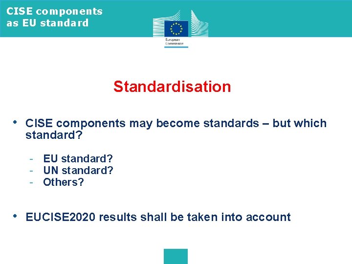 CISE components as EU standard Standardisation • CISE components may become standards – but