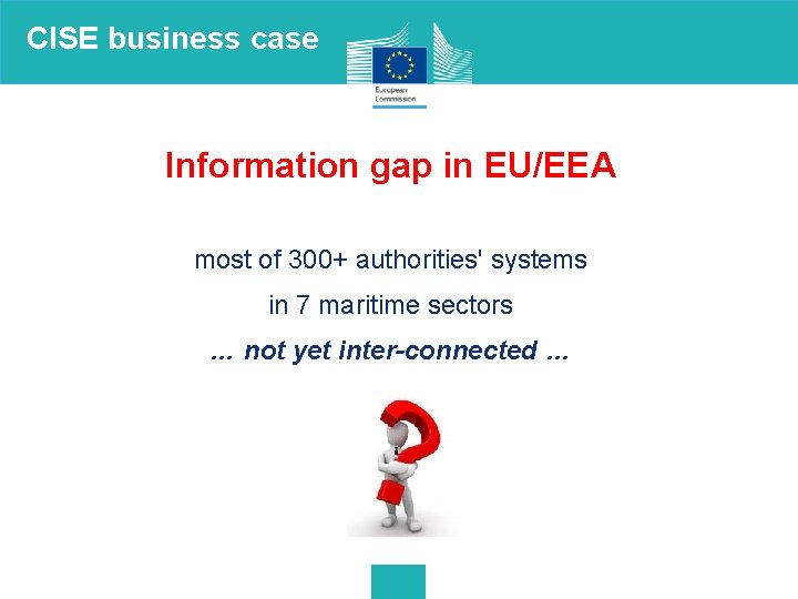 CISE business case Information gap in EU/EEA most of 300+ authorities' systems in 7