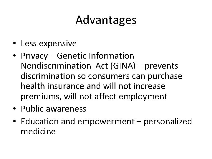 Advantages • Less expensive • Privacy – Genetic Information Nondiscrimination Act (GINA) – prevents
