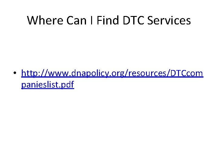 Where Can I Find DTC Services • http: //www. dnapolicy. org/resources/DTCcom panieslist. pdf 