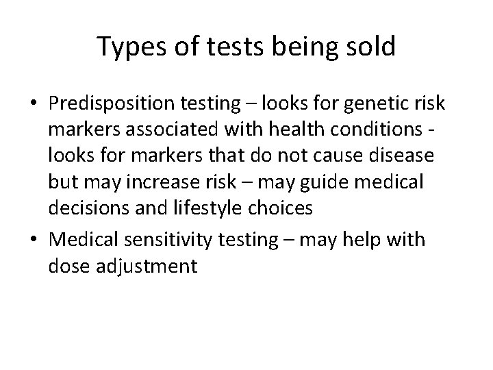 Types of tests being sold • Predisposition testing – looks for genetic risk markers