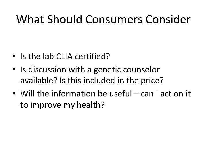 What Should Consumers Consider • Is the lab CLIA certified? • Is discussion with