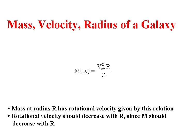 Mass, Velocity, Radius of a Galaxy • Mass at radius R has rotational velocity