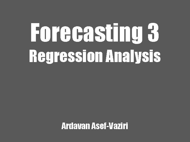 Forecasting 3 Regression Analysis Ardavan Asef-Vaziri 