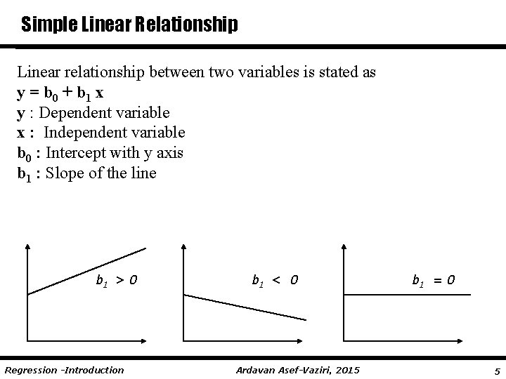 Simple Linear Relationship Linear relationship between two variables is stated as y = b