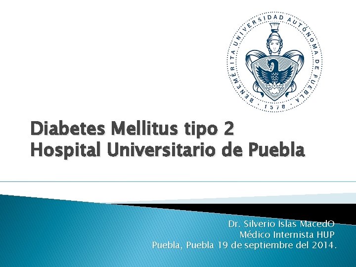 Diabetes Mellitus tipo 2 Hospital Universitario de Puebla Dr. Silverio Islas Maced. O Médico