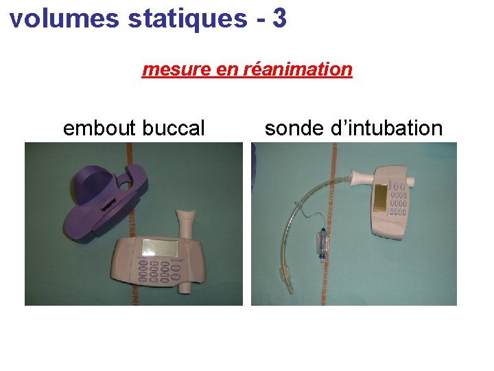 volumes statiques - 3 mesure en réanimation embout buccal sonde d’intubation 