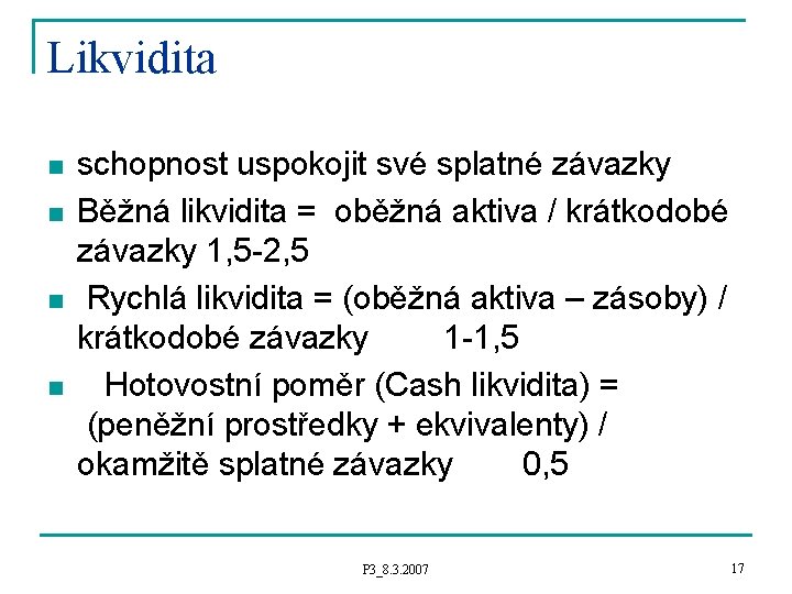 Likvidita n n schopnost uspokojit své splatné závazky Běžná likvidita = oběžná aktiva /