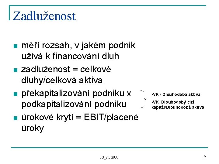 Zadluženost n n měří rozsah, v jakém podnik užívá k financování dluh zadluženost =