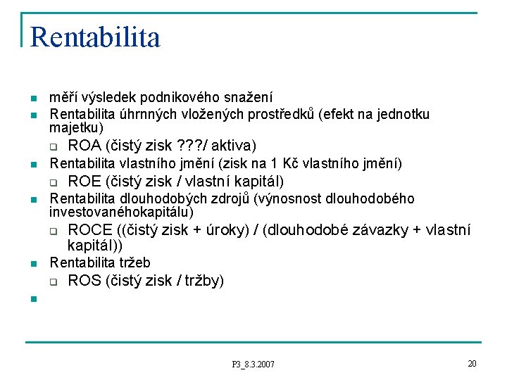 Rentabilita n n měří výsledek podnikového snažení Rentabilita úhrnných vložených prostředků (efekt na jednotku