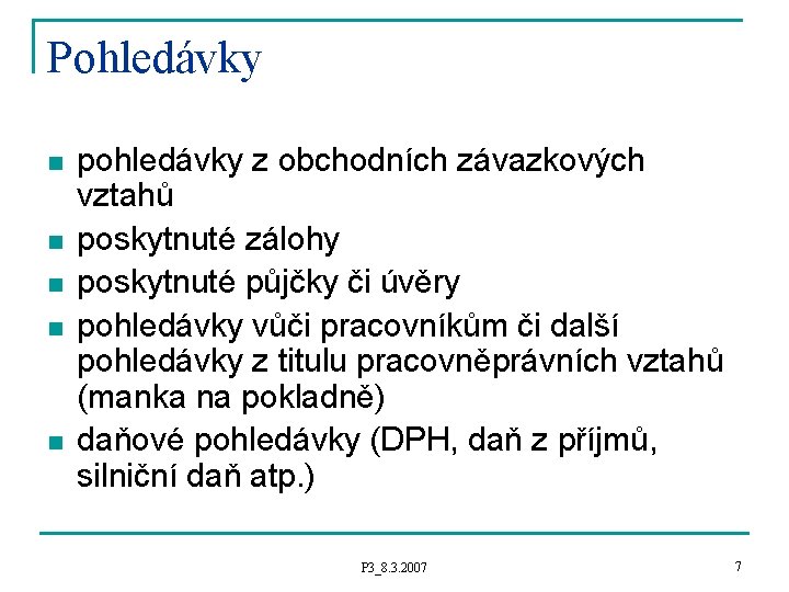 Pohledávky n n n pohledávky z obchodních závazkových vztahů poskytnuté zálohy poskytnuté půjčky či