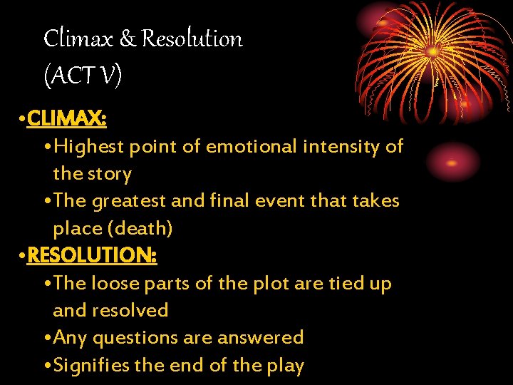 Climax & Resolution (ACT V) • CLIMAX: • Highest point of emotional intensity of