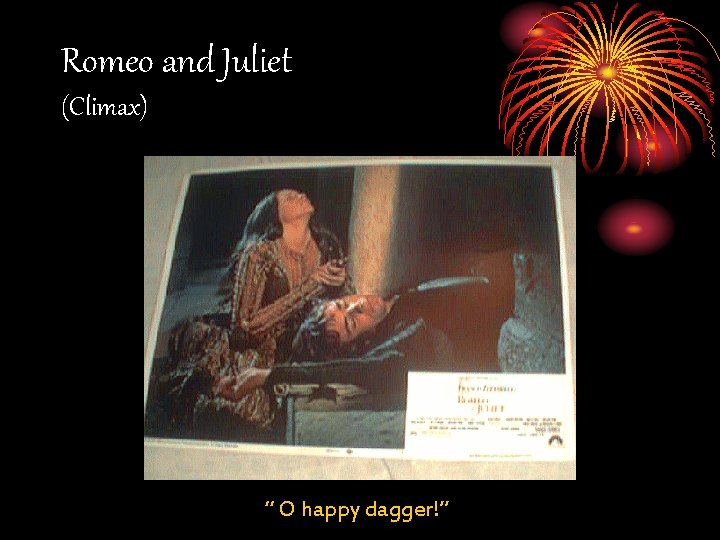 Romeo and Juliet (Climax) “ O happy dagger!” 