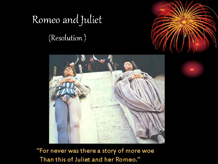 Romeo and Juliet (Resolution ) “For never was there a story of more woe