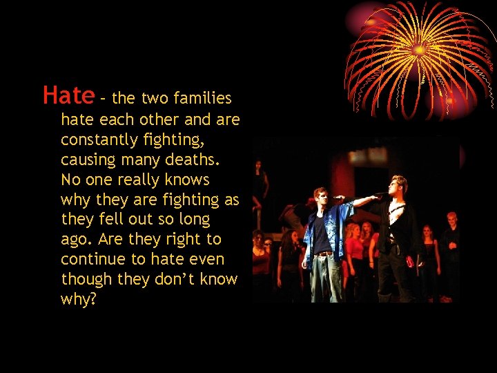 Hate – the two families hate each other and are constantly fighting, causing many