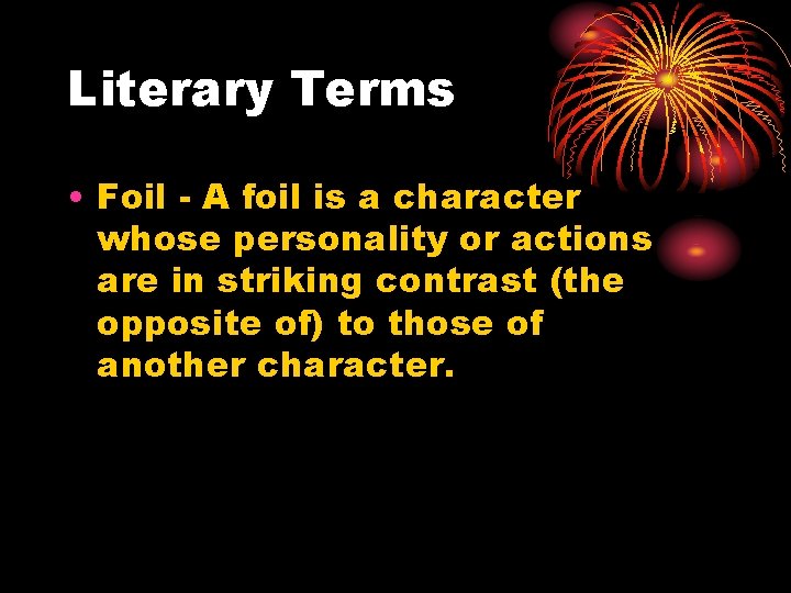 Literary Terms • Foil - A foil is a character whose personality or actions