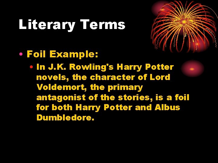 Literary Terms • Foil Example: • In J. K. Rowling's Harry Potter novels, the