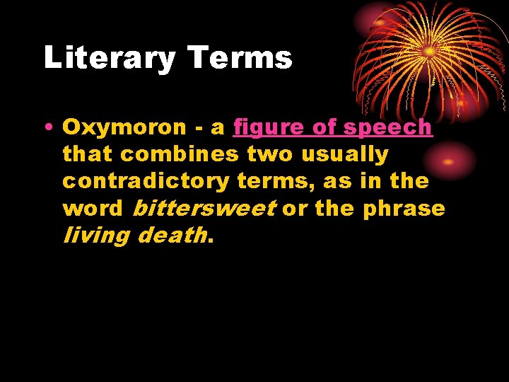 Literary Terms • Oxymoron - a figure of speech that combines two usually contradictory