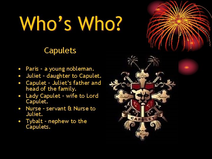 Who’s Who? Capulets • Paris – a young nobleman. • Juliet – daughter to