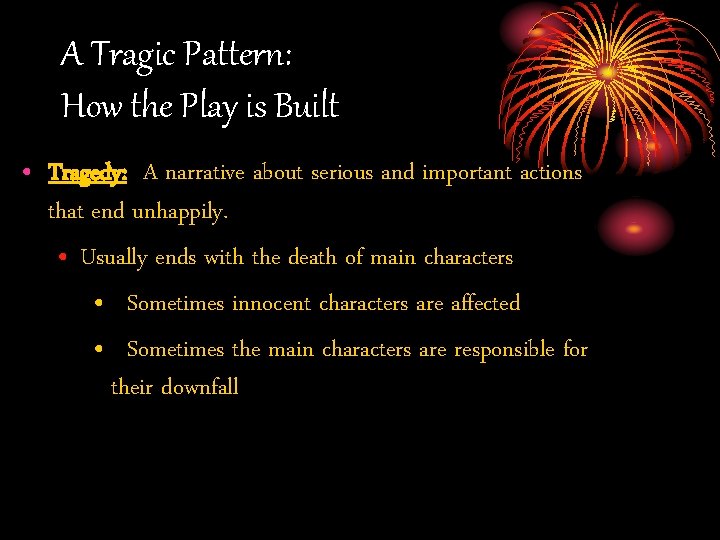 A Tragic Pattern: How the Play is Built • Tragedy: A narrative about serious