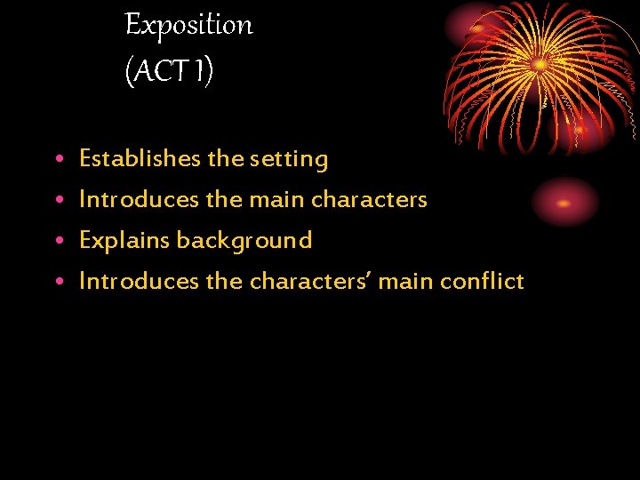 Exposition (ACT I) • • Establishes the setting Introduces the main characters Explains background