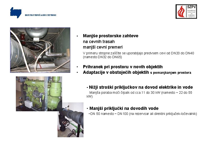 IMP PROTIPOŽARNI SISTEMI • Manjše prostorske zahteve na cevnih trasah manjši cevni premeri V