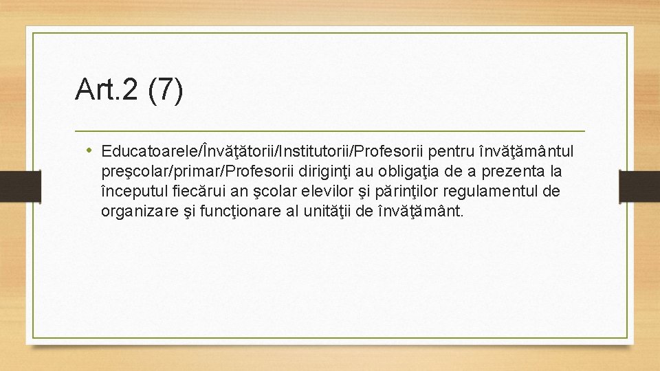 Art. 2 (7) • Educatoarele/Învăţătorii/Institutorii/Profesorii pentru învăţământul preşcolar/primar/Profesorii diriginţi au obligaţia de a prezenta