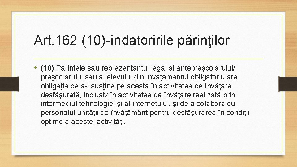 Art. 162 (10)-îndatoririle părinţilor • (10) Părintele sau reprezentantul legal al antepreşcolarului/ preşcolarului sau