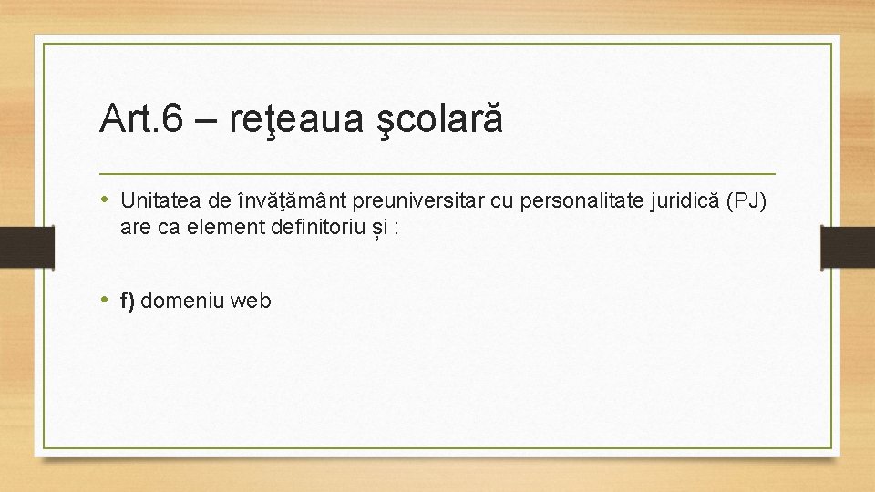 Art. 6 – reţeaua şcolară • Unitatea de învăţământ preuniversitar cu personalitate juridică (PJ)