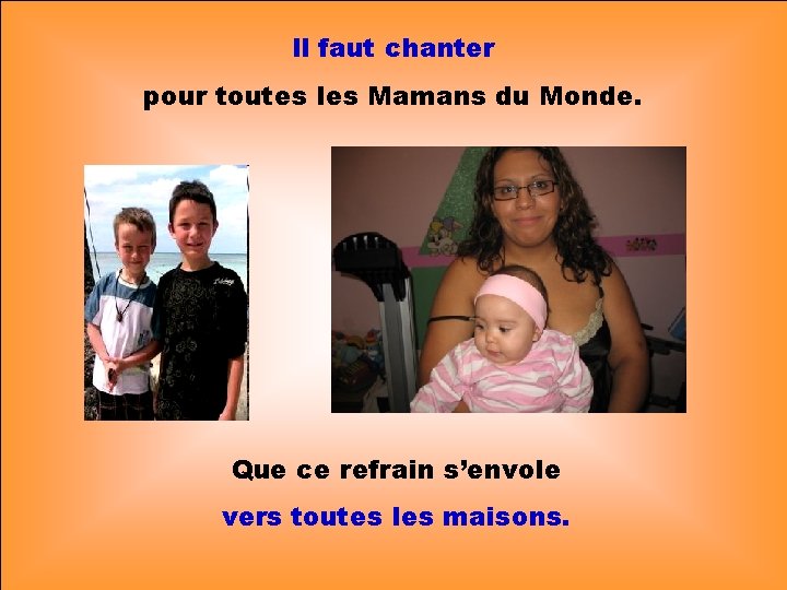 Il faut chanter pour toutes les Mamans du Monde. . . Que ce refrain
