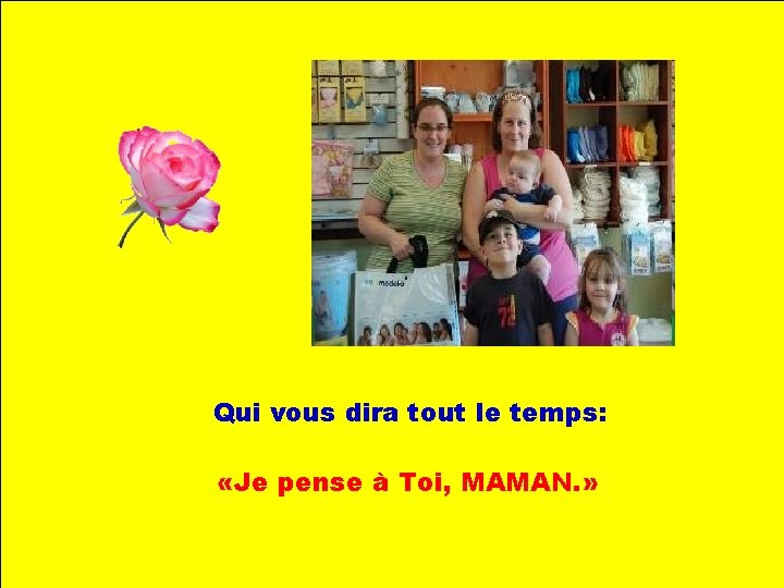 . . Qui vous dira tout le temps: «Je pense à Toi, MAMAN. »