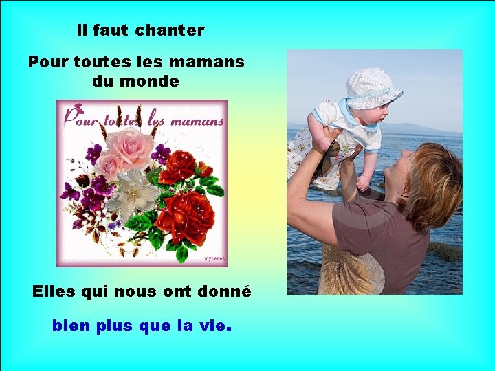 Il faut chanter Pour toutes les mamans du monde . . Elles qui nous