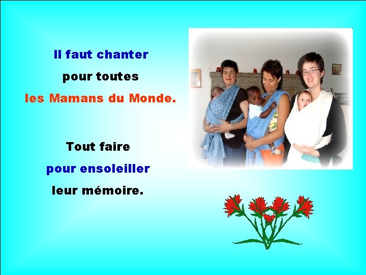 Il faut chanter pour toutes les Mamans du Monde. . Tout faire pour ensoleiller