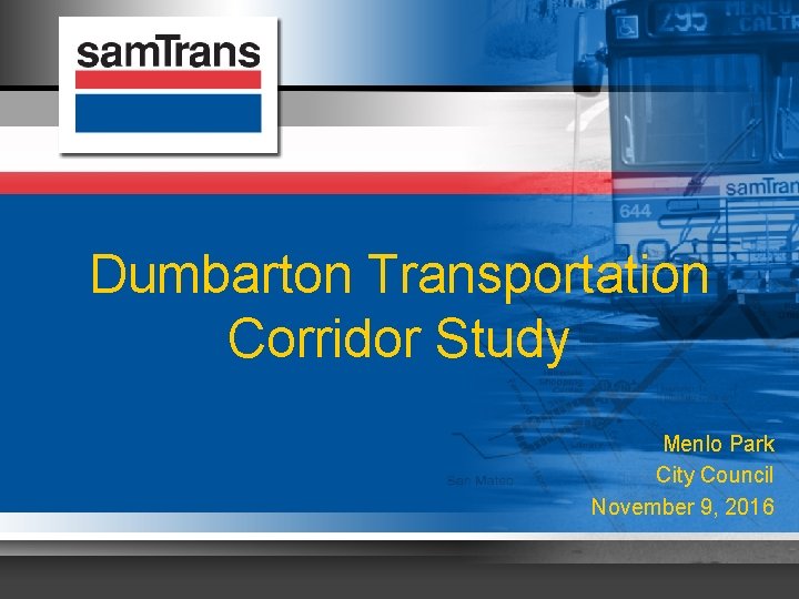 Dumbarton Transportation Corridor Study Menlo Park City Council November 9, 2016 