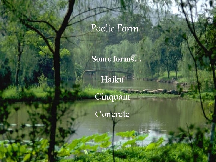 Poetic Form Some forms… Haiku Cinquain Concrete 