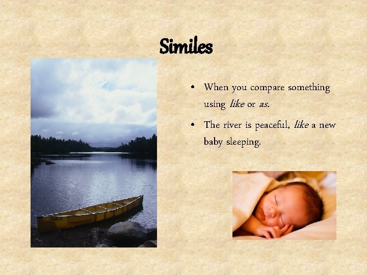 Similes • When you compare something using like or as. • The river is