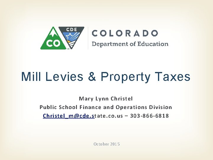 Mill Levies & Property Taxes Mary Lynn Christel Public School Finance and Operations Division