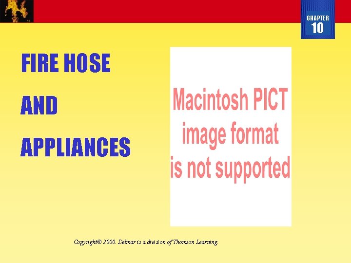 CHAPTER 10 FIRE HOSE AND APPLIANCES Copyright© 2000. Delmar is a division of Thomson