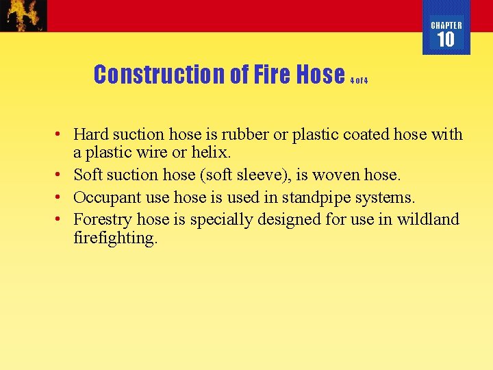 CHAPTER 10 Construction of Fire Hose 4 of 4 • Hard suction hose is