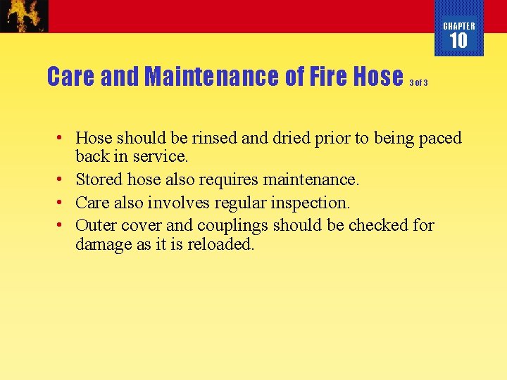 CHAPTER 10 Care and Maintenance of Fire Hose 3 of 3 • Hose should