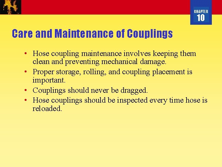 CHAPTER 10 Care and Maintenance of Couplings • Hose coupling maintenance involves keeping them