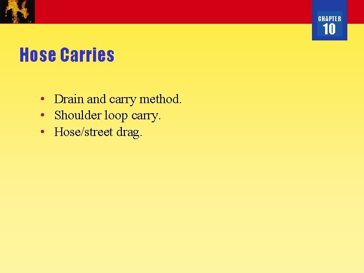 CHAPTER 10 Hose Carries • Drain and carry method. • Shoulder loop carry. •
