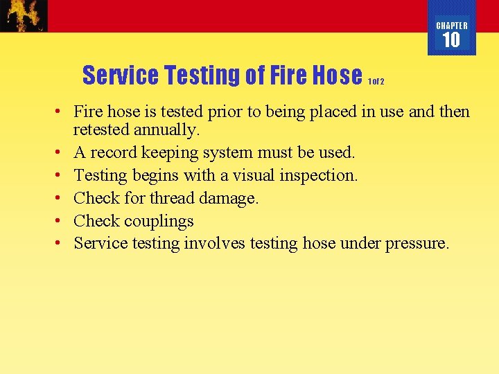 CHAPTER 10 Service Testing of Fire Hose 1 of 2 • Fire hose is